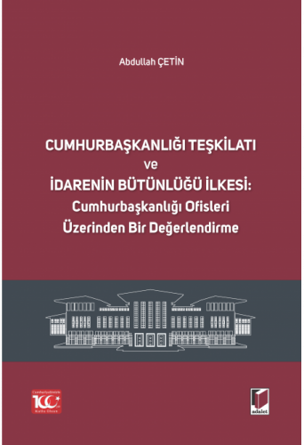 Cumhurbaşkanlığı Teşkilatı ve İdarenin Bütünlüğü İlkesi Abdullah Çetin