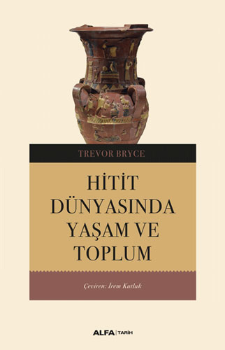 Hitit Dünyasında Yaşam ve Toplum Trevor Bryce