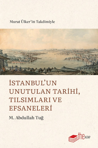 İstanbul’un Unutulan Tarihi Tılsımları ve Efsaneleri M. Abdullah Tuğ