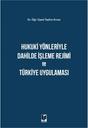 Hukuki Yönleriyle Dahilde İşleme Rejimi ve Türkiye Uygulaması Abdulbak