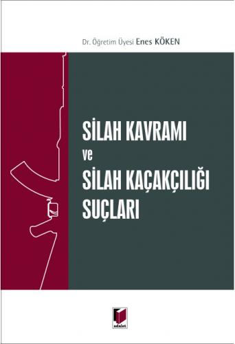 Silah Kavramı ve Silah Kaçakçılığı Suçları Enes Köken