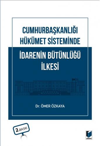 Cumhurbaşkanlığı Hükümet Sisteminde İdarenin Bütünlüğü İlkesi Ömer Özk