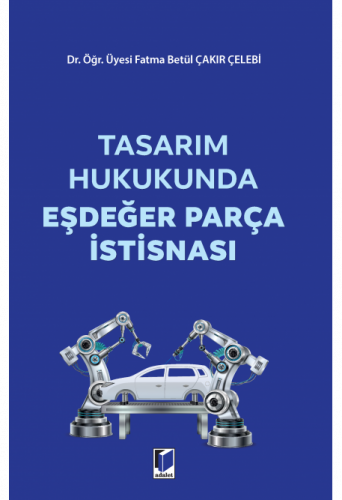 Tasarım Hukukunda Eşdeğer Parça İstisnası Fatma Betül Çakır Çelebi