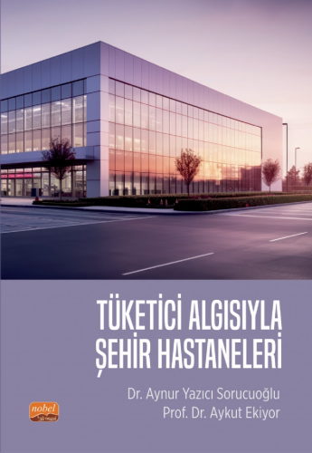 Tüketici Algısıyla Şehir Hastaneleri Aynur Yazıcı Sorucuoğlu