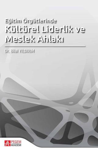 Eğitim Örgütlerinde Kültürel Liderlik ve Meslek Ahlakı Bilal Yıldırım