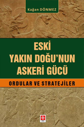 Eski Yakın Doğu'nun Askeri Gücü Ordular ve Stratejiler Kağan Dönmez