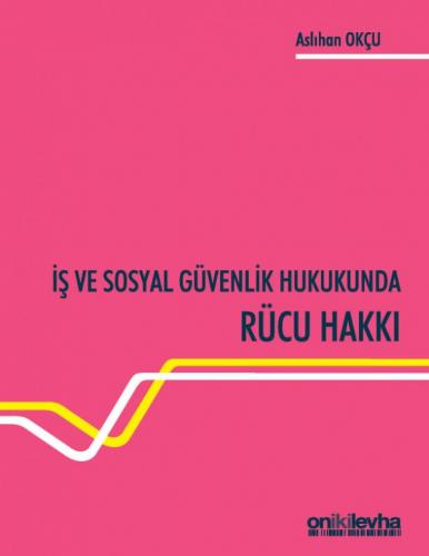 İş ve Sosyal Güvenlik Hukukunda Rücu Hakkı Aslıhan Okçu