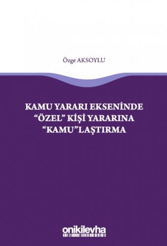 Kamu Yararı Ekseninde "Özel" Kişi Yararına "Kamu"laştırma Özge Aksoylu