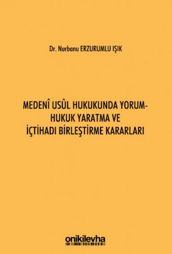 Medeni Usul Hukukunda Yorum - Hukuk Yaratma ve İçtihadı Birleştirme Ka