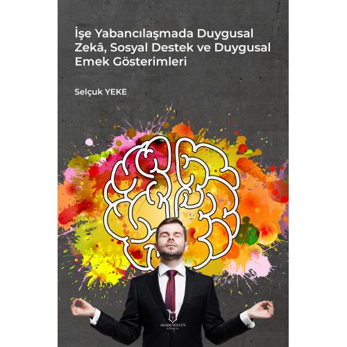 İşe Yabancılaşmada Duygusal Zekâ Sosyal Destek ve Duygusal Emek Göster