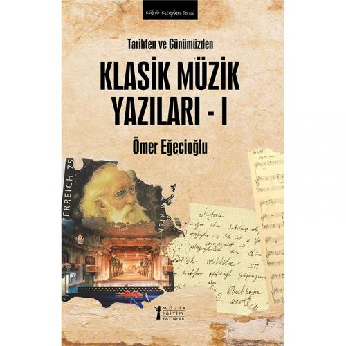 Tarihten Ve Günümüzden Klasik Müzik Yazıları-I Ömer Eğecioğlu