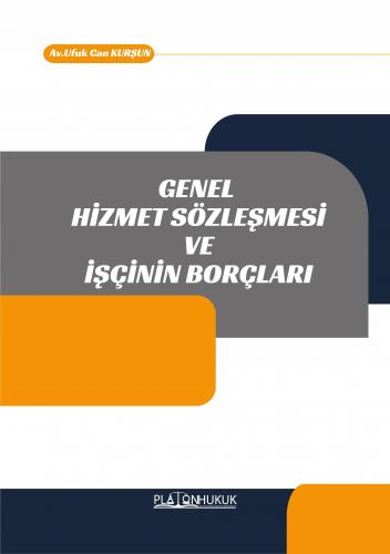 Genel Hizmet Sözleşmesi ve İşçinin Borçları Ufuk Can Kurşun