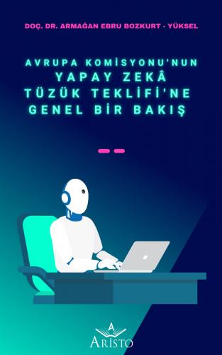 Avrupa Komisyonu’nun Yapay Zekâ Tüzük Teklifi’ne Genel Bir Bakış Armağ