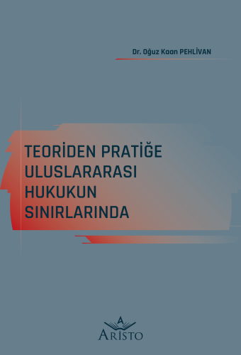 Teoriden Pratiğe Uluslararası Hukukun Sınırlarında Oğuz Kaan Pehlivan