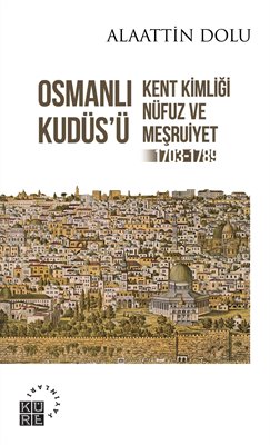 Osmanlı Kudüs’ü Kent Kimliği, Nüfuz ve Meşruiyet (1703-1789) Alaattin 