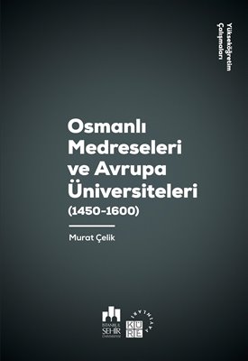 Osmanlı Medreseleri ve Avrupa Üniversiteleri 1450-1600 Murat Çelik