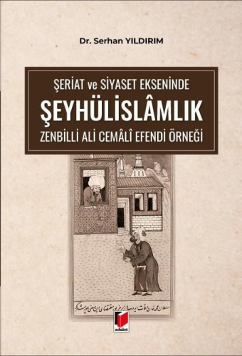 Şeriat ve Siyaset Ekseninde Şeyhülislamlık Zenbilli Ali Cemali Efendi 