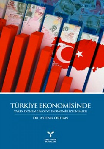 Türkiye Ekonomisinde Yakın Dönem Siyasi ve Ekonomik İzlenimler Ayhan O