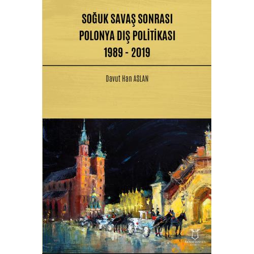 Soğuk Savaş Sonrası Polonya Dış Politikası: 1989 - 2019 Davut Han Asla