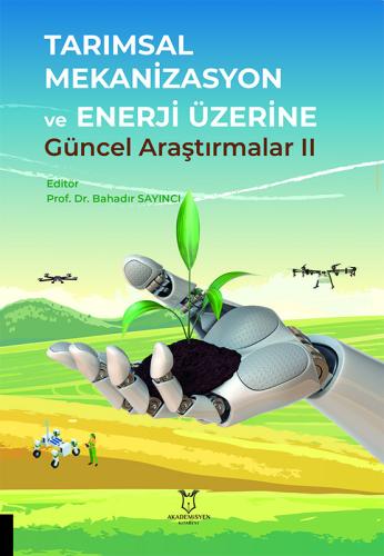 Tarımsal Mekanizasyon ve Enerji Üzerine Güncel Araştırmalar II Bahadır