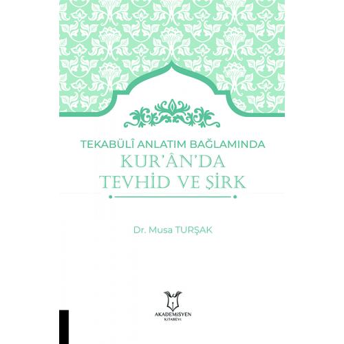 Tekabulî Anlatım Bağlamında Kur'an'da Tevhid ve Şirk Musa Turşak