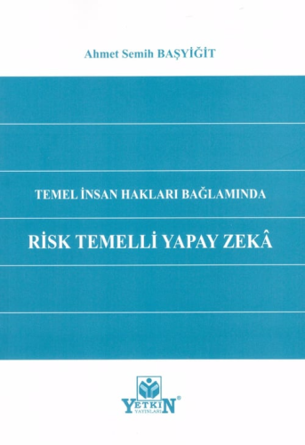 Temel İnsan Hakları Bağlamında Risk Temelli Yapay Zeka Ahmet Semih Baş