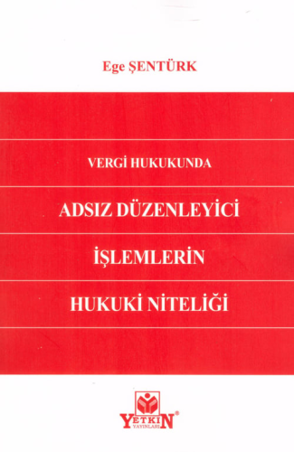 Vergi Hukukunda Adsız Düzenleyici İşlemlerin Hukuki Niteliği Ege Şentü